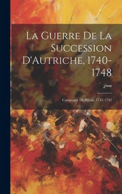 La Guerre De La Succession D'Autriche, 1740-1748: Campagne De Silésie, 1741-1742 - Z