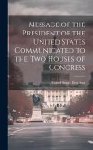 Message of the President of the United States Communicated to the Two Houses of Congress