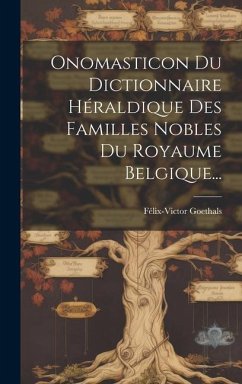 Onomasticon Du Dictionnaire Héraldique Des Familles Nobles Du Royaume Belgique... - Goethals, Félix-Victor
