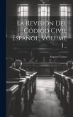 La Revisión Del Código Civil Español, Volume 1...