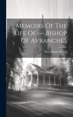 Memoirs Of The Life Of ---, bishop Of Avranches - Huet, Peter Daniel