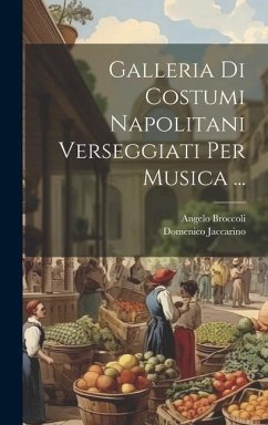 Galleria Di Costumi Napolitani Verseggiati Per Musica ... - Jaccarino, Domenico; Broccoli, Angelo