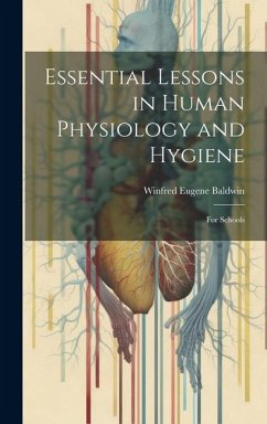 Essential Lessons in Human Physiology and Hygiene: For Schools - Baldwin, Winfred Eugene