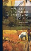 Washington County, and the Early Settlement of Ohio: Being the Centennial Historical Address, Before the Citizens of Washington County