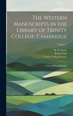 The Western Manuscripts in the Library of Trinity College, Cambridge: A Descriptive Catalogue; Volume 1 - Gale, Roger