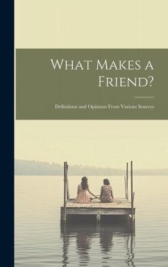 What Makes a Friend?: Definitions and Opinions From Various Sources - Anonymous