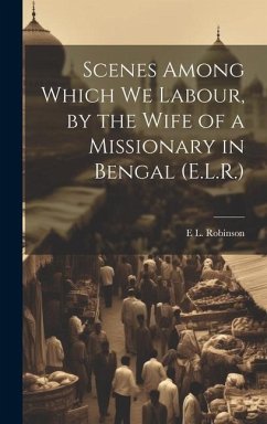 Scenes Among Which We Labour, by the Wife of a Missionary in Bengal (E.L.R.) - Robinson, E. L.