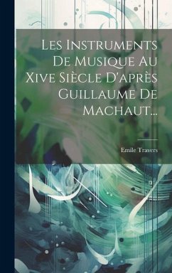 Les Instruments De Musique Au Xive Siècle D'après Guillaume De Machaut... - Travers, Emile