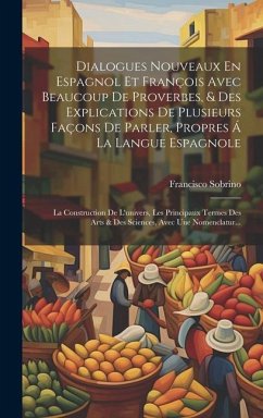 Dialogues Nouveaux En Espagnol Et François Avec Beaucoup De Proverbes, & Des Explications De Plusieurs Façons De Parler, Propres Á La Langue Espagnole - Sobrino, Francisco