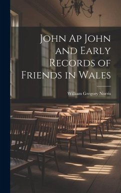 John Ap John and Early Records of Friends in Wales - Norris, William Gregory
