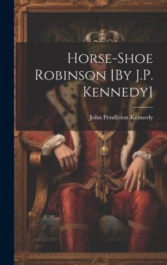 Horse-Shoe Robinson [By J.P. Kennedy] - Kennedy, John Pendleton