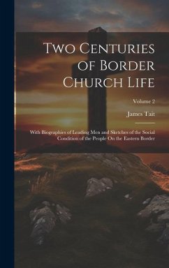 Two Centuries of Border Church Life: With Biographies of Leading Men and Sketches of the Social Condition of the People On the Eastern Border; Volume - Tait, James