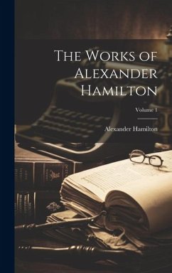 The Works of Alexander Hamilton; Volume 1 - Hamilton, Alexander