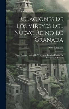 Relaciones De Los Vireyes Del Nuevo Reino De Granada: Ahora Estados Unidos De Venezuela, Estados Unidos De Colombia Y Ecudor - Granada, New