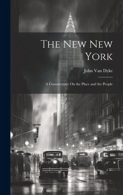 The New New York: A Commentary On the Place and the People - Dyke, John Van