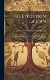 The Evolution of Man; a Popular Exposition of the Principal Points of Human Ontogney Phylogeny; Volume 2