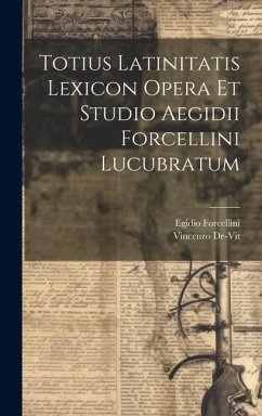 Totius Latinitatis Lexicon Opera Et Studio Aegidii Forcellini Lucubratum - Forcellini, Egidio; De-Vit, Vincenzo