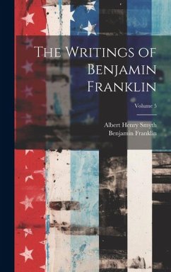The Writings of Benjamin Franklin; Volume 5 - Smyth, Albert Henry; Franklin, Benjamin