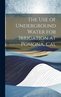 The Use of Underground Water for Irrigation at Pomona, Cal - Anonymous