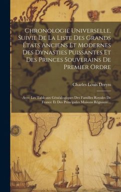 Chronologie Universelle, Suivie De La Liste Des Grands États Anciens Et Modernes Des Dynasties Puissantes Et Des Princes Souverains De Premier Ordre: - Dreyss, Charles Louis