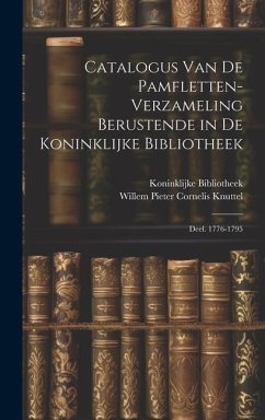 Catalogus Van De Pamfletten-Verzameling Berustende in De Koninklijke Bibliotheek: Deel. 1776-1795 - Bibliotheek, Koninklijke; Knuttel, Willem Pieter Cornelis