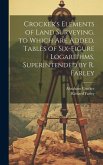 Crocker's Elements of Land Surveying. to Which Are Added, Tables of Six-Figure Logarithms, Superintended by R. Farley