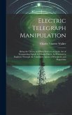 Electric Telegraph Manipulation: Being the Theory and Plain Instructions in the Art of Transmitting Signals to Distant Places, As Practiced in England