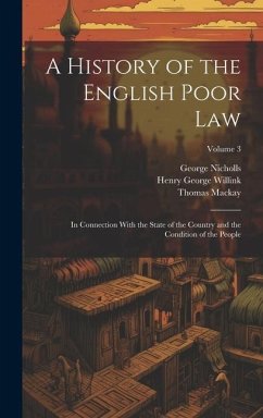 A History of the English Poor Law: In Connection With the State of the Country and the Condition of the People; Volume 3 - Nicholls, George; Mackay, Thomas; Willink, Henry George