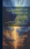 Elements of Electricity: A Practical Discussion of the Fundamental Laws and Phenomena of Electricity and Their Practical Applications in the Bu