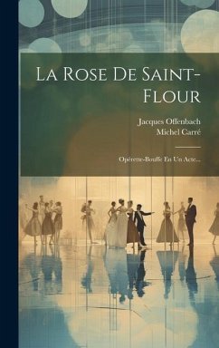 La Rose De Saint-flour: Opérette-bouffe En Un Acte... - Offenbach, Jacques; Carré, Michel