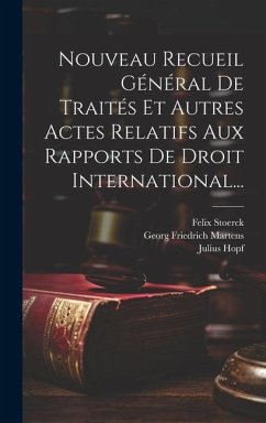 Nouveau Recueil Général De Traités Et Autres Actes Relatifs Aux Rapports De Droit International... - Martens, Georg Friedrich; Samwer, Karl; Hopf, Julius