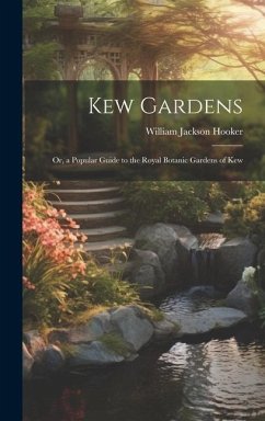 Kew Gardens: Or, a Popular Guide to the Royal Botanic Gardens of Kew - Hooker, William Jackson