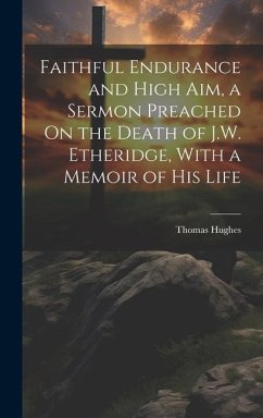 Faithful Endurance and High Aim, a Sermon Preached On the Death of J.W. Etheridge, With a Memoir of His Life - Hughes, Thomas