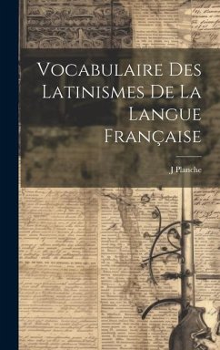 Vocabulaire Des Latinismes De La Langue Française - Planche, J.