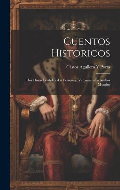 Cuentos Historicos: Dos Horas Perdidas.-Un Personaje Verosimil.-En Ambos Mundos - Porta, Cástor Aguilera Y.