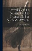 Lettres Sur La Danse, Sur Les Ballets Et Les Arts, Volume 4...