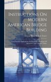 Instructions On Modern American Bridge Building: With Practical Applications And Examples, Estimates Of Quantities, And Valuable Tables