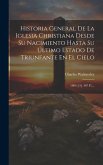 Historia General De La Iglesia Christiana Desde Su Nacimiento Hasta Su Último Estado De Triunfante En El Cielo: 1806 ([4], 407 P.)...