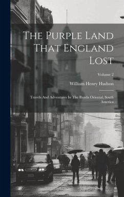 The Purple Land That England Lost: Travels And Adventures In The Banda Oriental, South America; Volume 2 - Hudson, William Henry