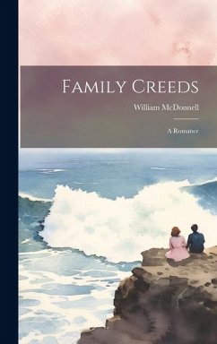 Family Creeds: A Romance - McDonnell, William