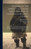 History of the Expedition Under the Command of Captains Lewis and Clarke: To the Sources of the Missouri, Thence Across the Rocky Mountains, and Down