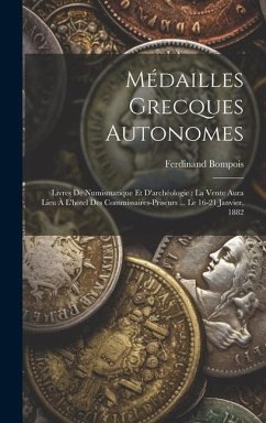 Médailles Grecques Autonomes: Livres De Numismatique Et D'archéologie: La Vente Aura Lieu À L'hotel Des Commissaires-Priseurs ... Le 16-21 Janvier, - Bompois, Ferdinand