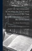 List Of Secondary Schools In England Recognized By The Board Of Education As Efficient: With A Supplementary List Of Pupil-teacher Centres