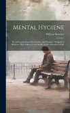 Mental Hygiene; Or an Examination of the Intellect and Passions, Designed to Illustrate Their Influence On Health and the Duration of Life