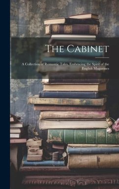 The Cabinet: A Collection of Romantic Tales, Embracing the Spirit of the English Magazines - Anonymous