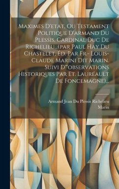 Maximes D'etat, Ou Testament Politique D'armand Du Plessis, Cardinal Duc De Richelieu...(par Paul Hay Du Chastelet, Éd. Par Fr.- Louis-claude Marini D - Marin