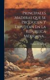 Principales Maderas Que Se Producen Y Explotan En La Republica Méxicana...