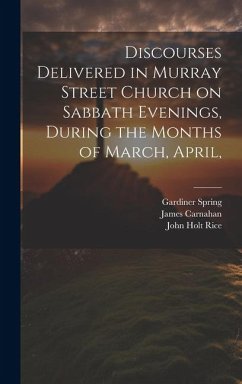Discourses Delivered in Murray Street Church on Sabbath Evenings, During the Months of March, April, - Sprague, William Buell; Cox, Samuel Hanson; Miller, Samuel