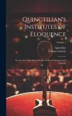 Quinctilian's Institutes of Eloquence: Or, the Art of Speaking in Public, in Every Character and Capacity; Volume 1