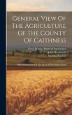 General View Of The Agriculture Of The County Of Caithness: With Observations On The Means Of Its Improvement